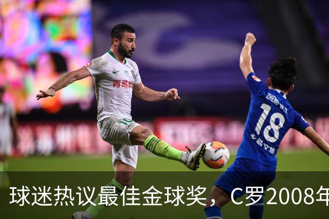 球迷热议最佳金球奖，C罗2008年凭75%得票率领先